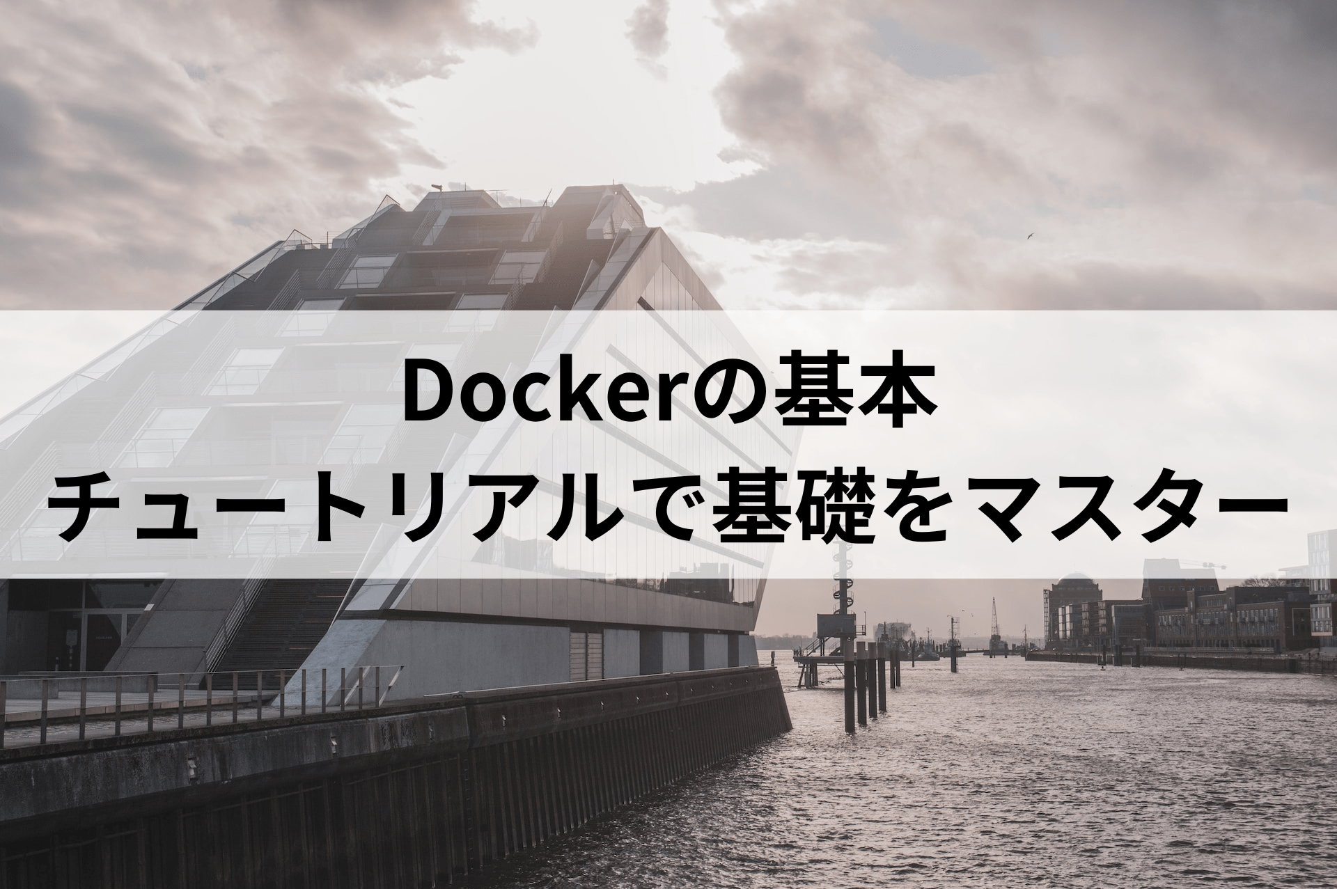 Dockerをマスターしよう｜チュートリアルで基礎から使い方まで徹底解説
